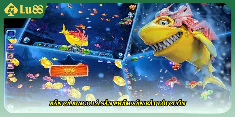 Bắn cá Bingo là sản phẩm săn bắt lôi cuốn