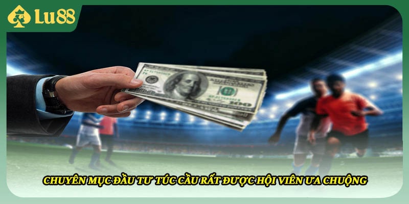 Chuyên mục đầu tư túc cầu rất được hội viên ưa chuộng