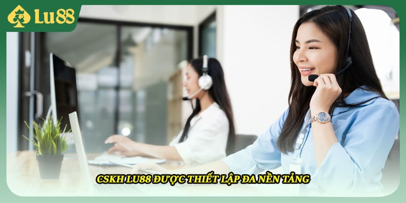 CSKH LU88 được thiết lập đa nền tảng