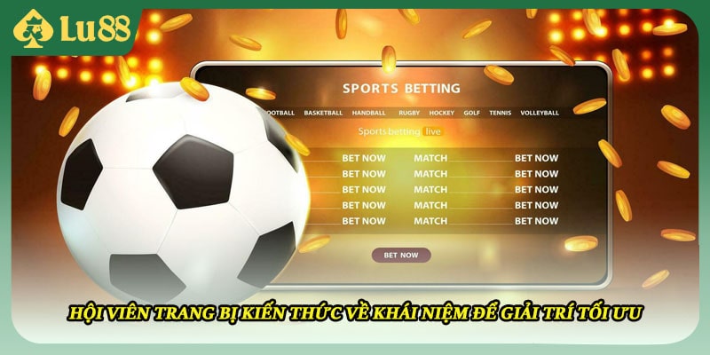 Hội viên trang bị kiến thức về khái niệm để giải trí tối ưu