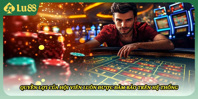 Quyền lợi của hội viên luôn được đảm bảo trên hệ thống