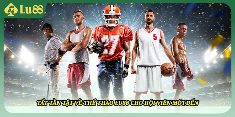 Tất tần tật về thể thao LU88 cho hội viên mới đến